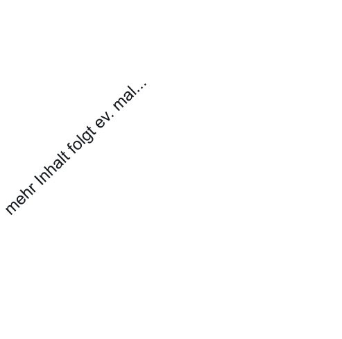mehr Inhalt folgt ev. mal...